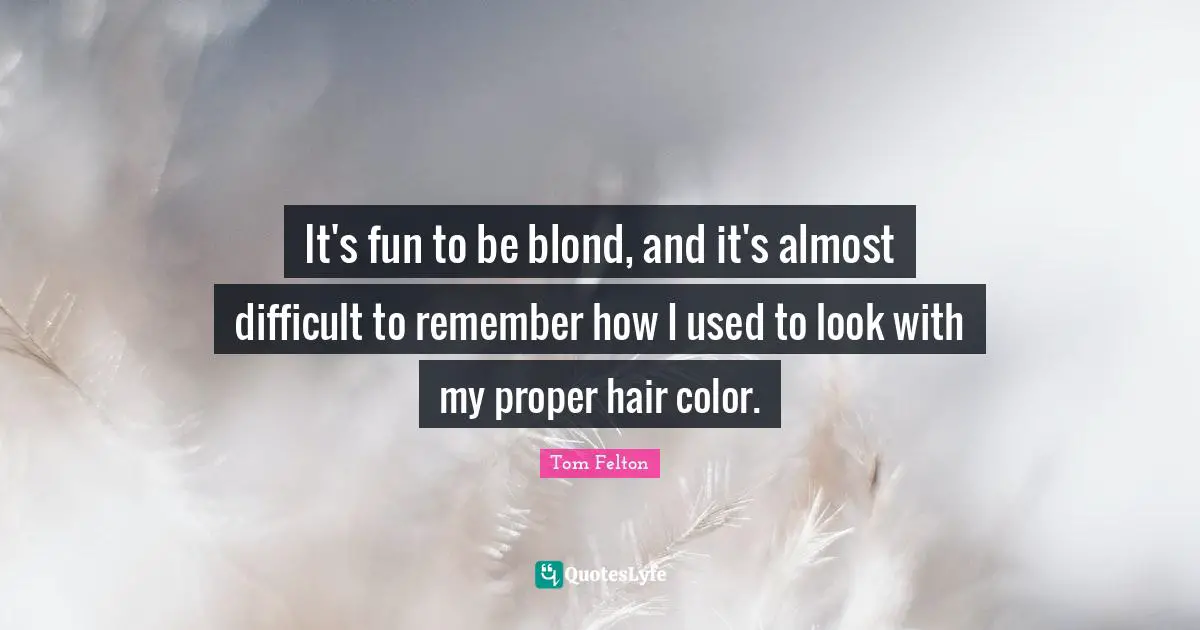 It's fun to be blond, and it's almost difficult to remember how I used to look with my proper hair color.