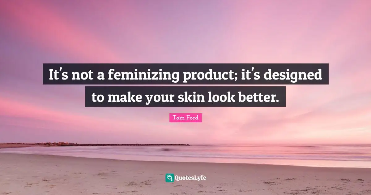 It's not a feminizing product; it's designed to make your skin look better.