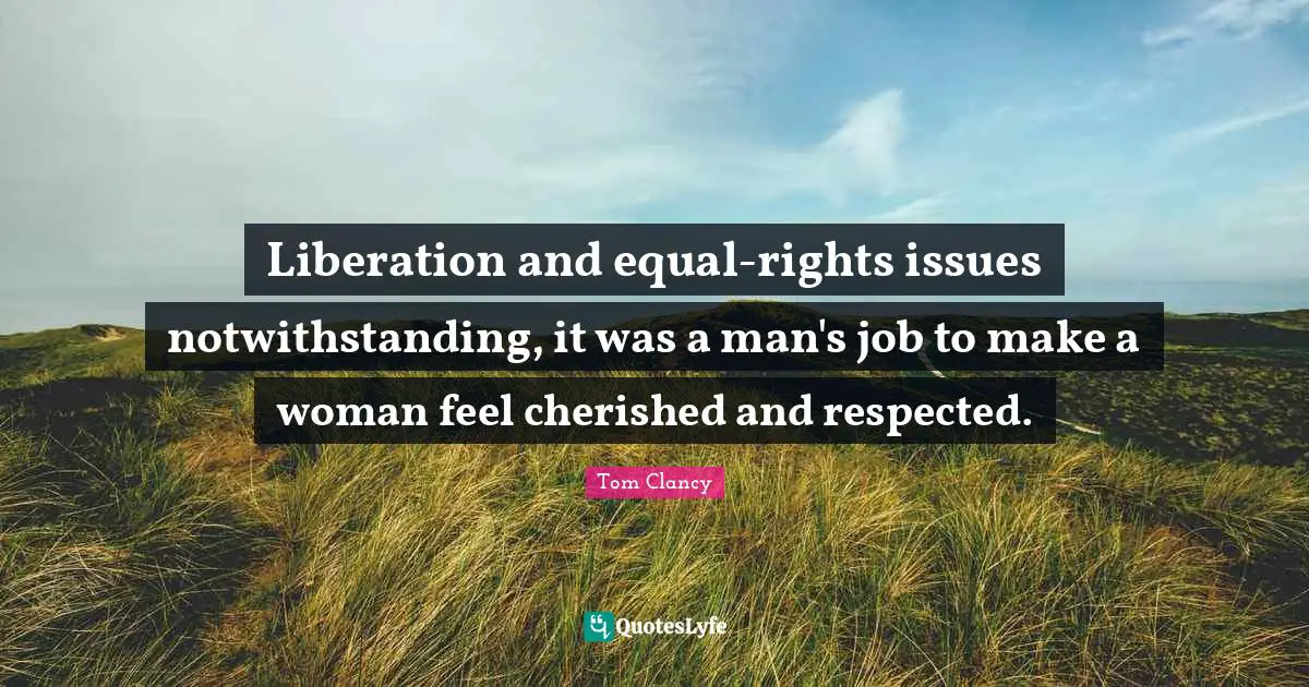 Liberation and equal-rights issues notwithstanding, it was a man's job to make a woman feel cherished and respected.