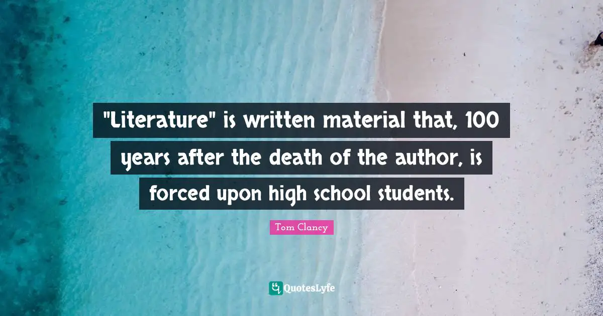 "Literature" is written material that, 100 years after the death of the author, is forced upon high school students.