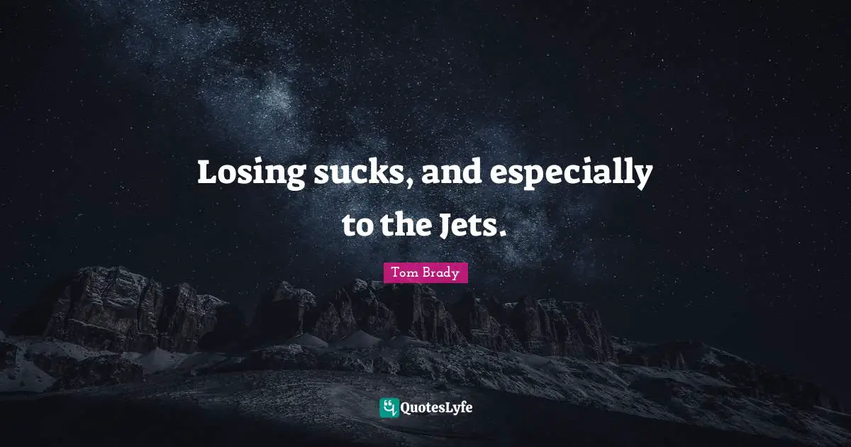Losing sucks, and especially to the Jets.