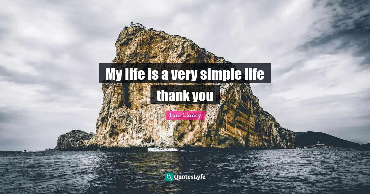 My life is a very simple life thank you