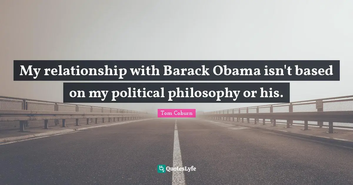 My relationship with Barack Obama isn't based on my political philosophy or his.