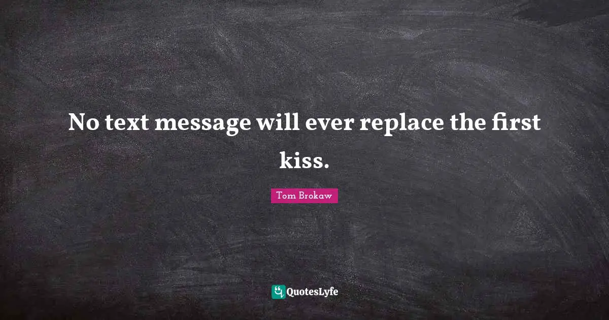 No text message will ever replace the first kiss.