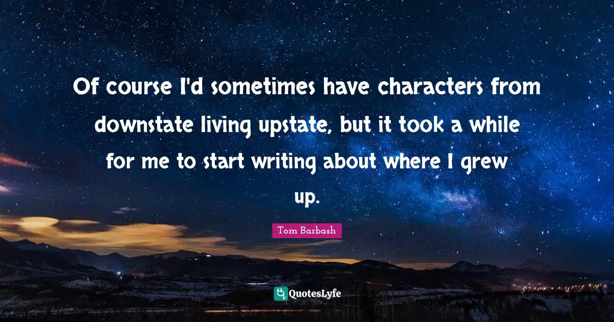 Of course I'd sometimes have characters from downstate living upstate, but it took a while for me to start writing about where I grew up.