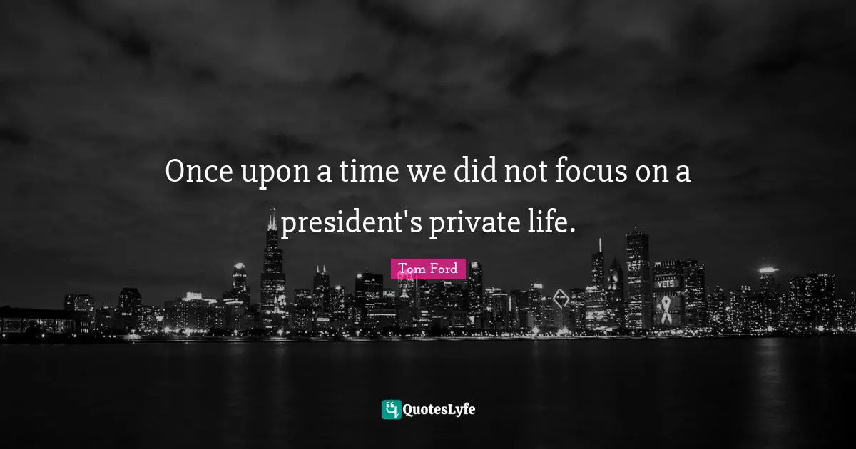 Once upon a time we did not focus on a president's private life.