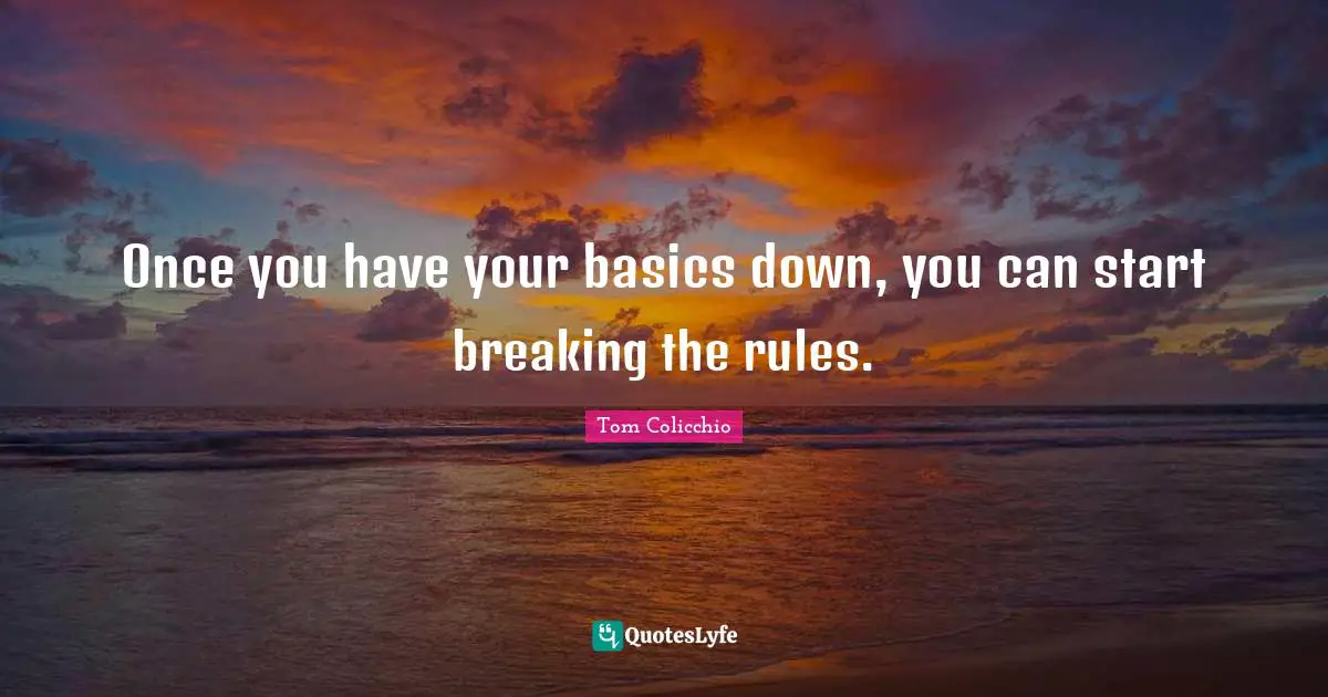 Once you have your basics down, you can start breaking the rules.