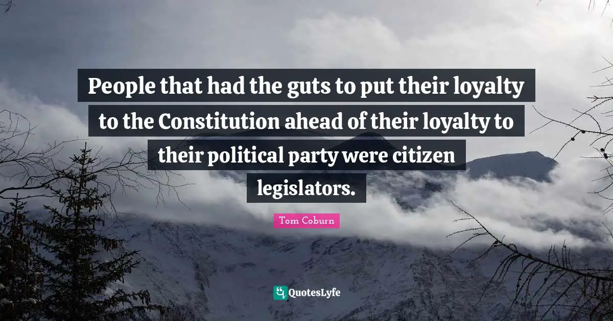 People that had the guts to put their loyalty to the Constitution ahead of their loyalty to their political party were citizen legislators.
