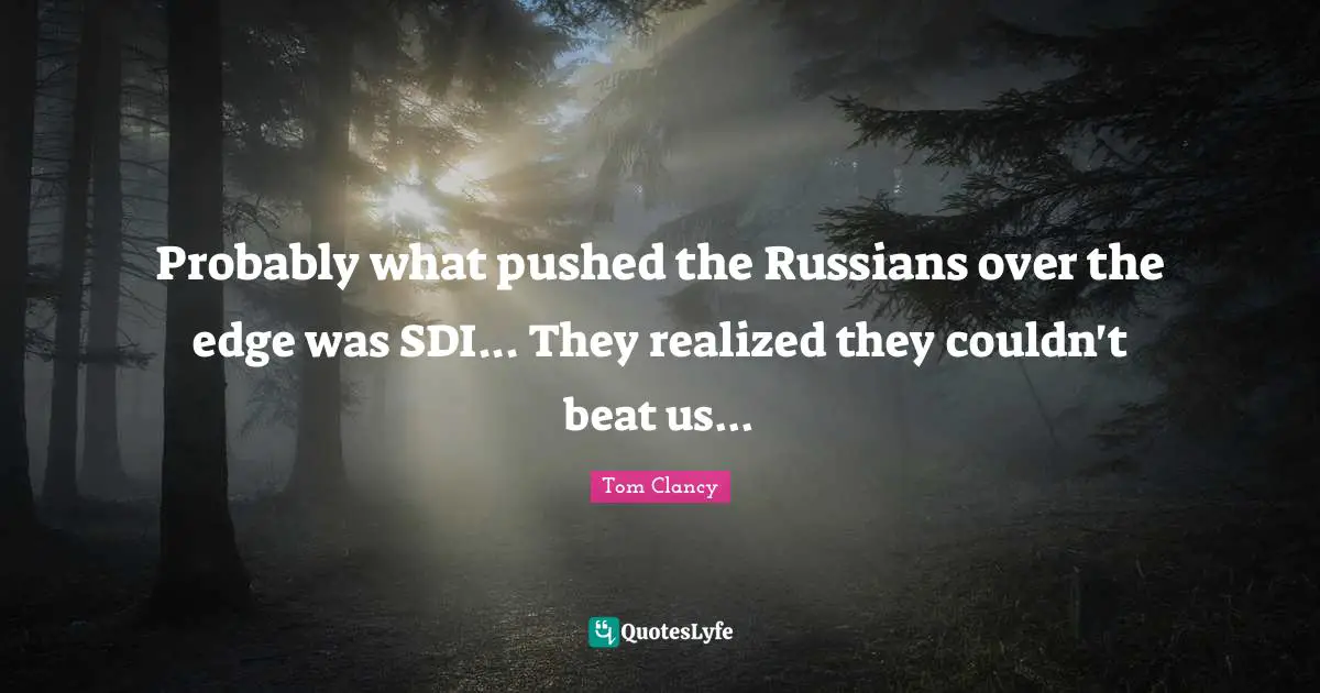 Probably what pushed the Russians over the edge was SDI... They realized they couldn't beat us...