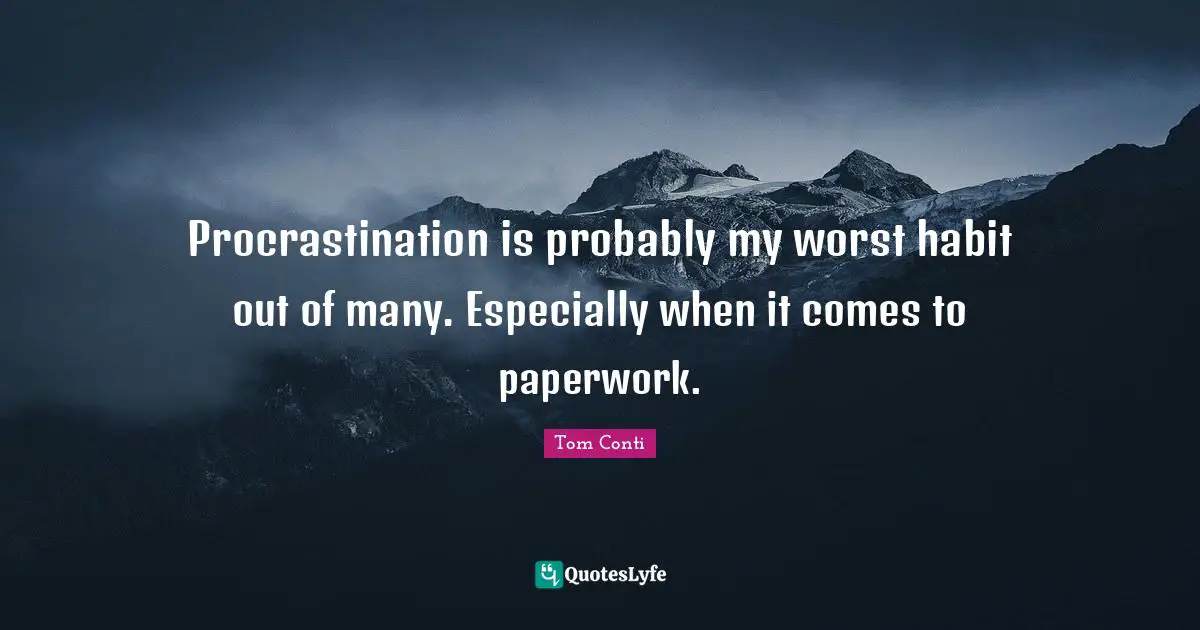 Procrastination is probably my worst habit out of many. Especially when it comes to paperwork.