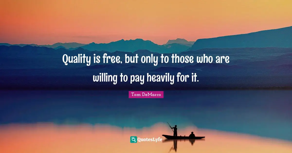 Quality is free, but only to those who are willing to pay heavily for it.