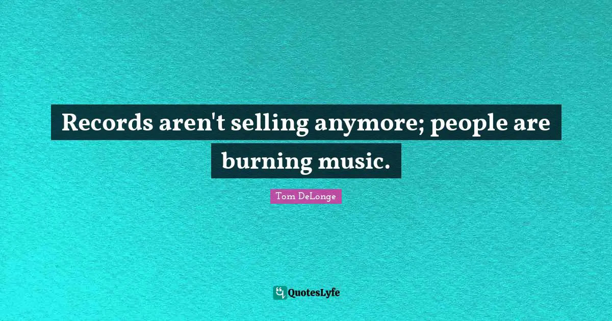 Records aren't selling anymore; people are burning music.