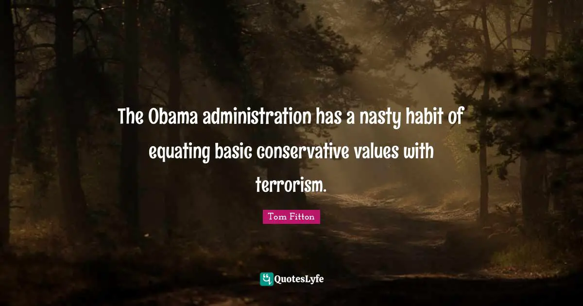 Conservative Quotes: "The Obama administration has a nasty habit of equating basic conservative values with terrorism."