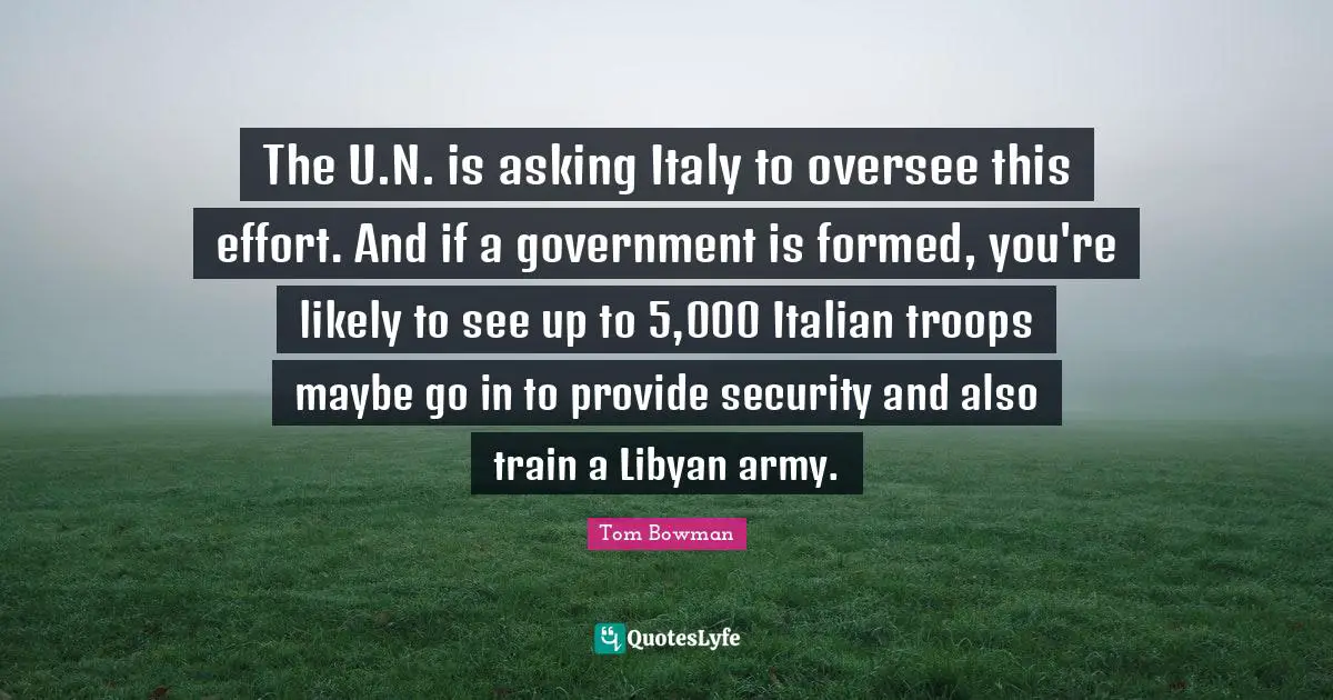The U.N. is asking Italy to oversee this effort. And if a government is formed, you're likely to see up to 5,000 Italian troops maybe go in to provide security and also train a Libyan army.