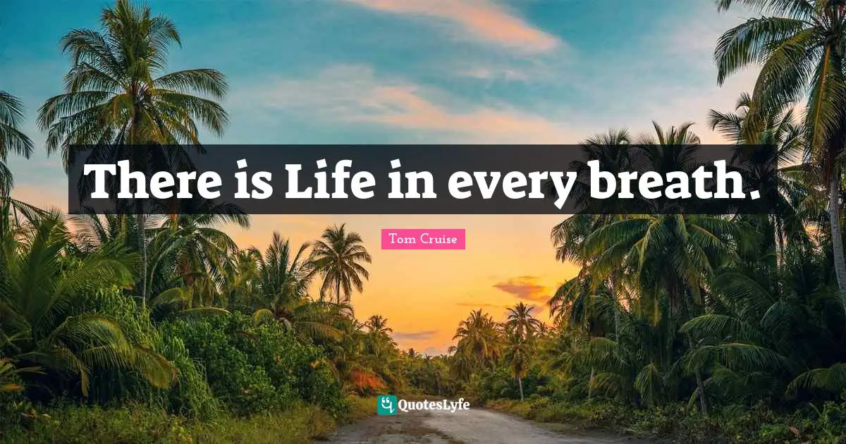 There is Life in every breath.