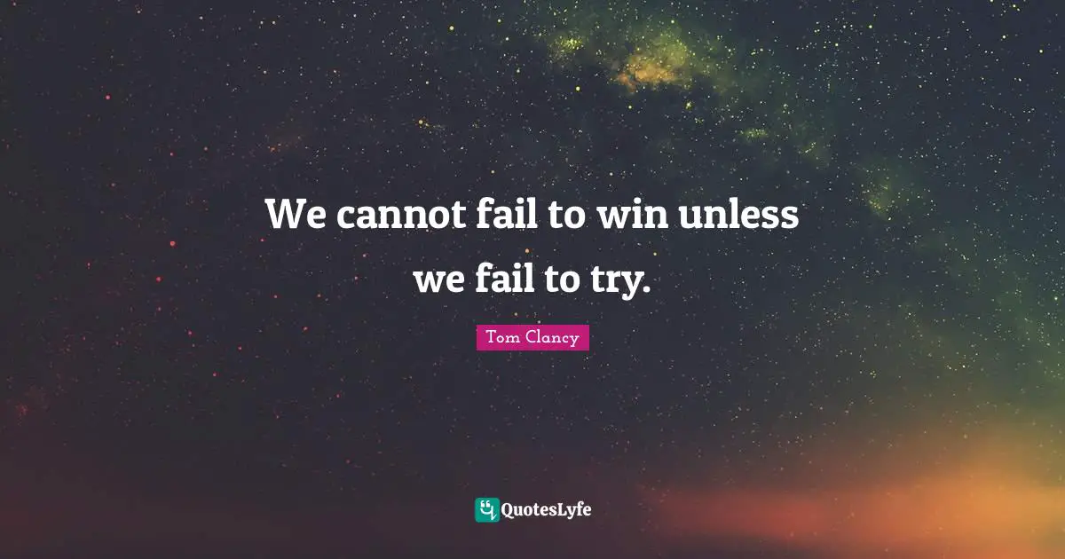 We cannot fail to win unless we fail to try.
