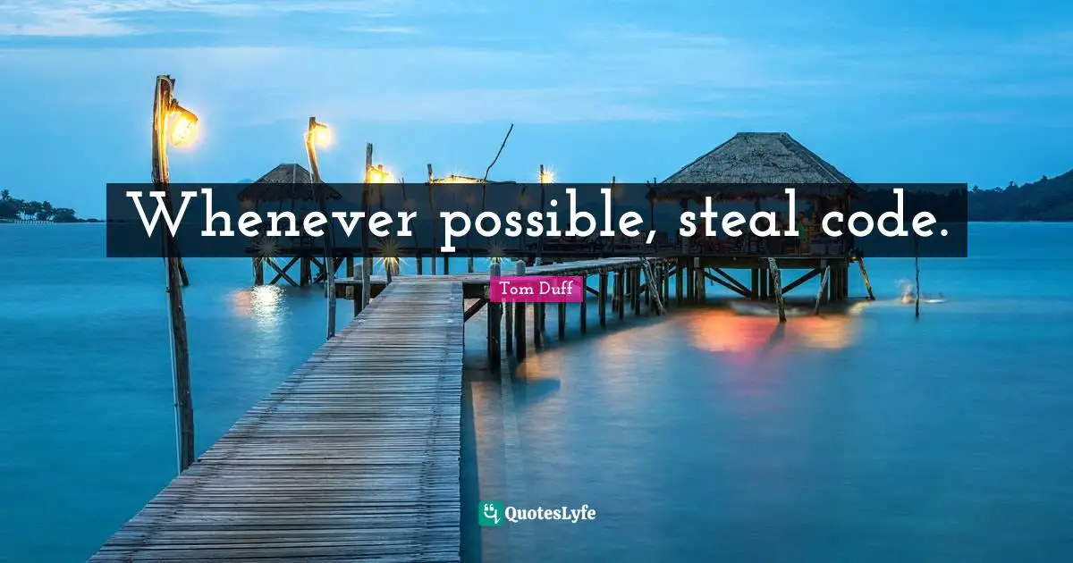 Whenever possible, steal code.