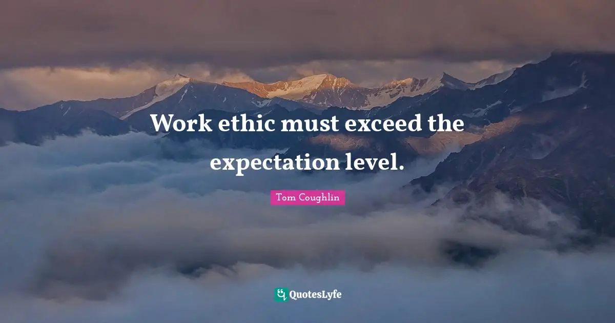 Work ethic must exceed the expectation level.