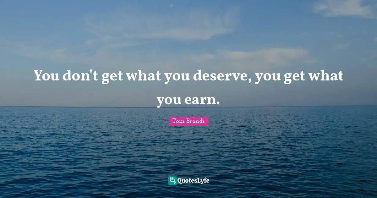 Negotiation Quotes: "You don't get what you deserve, you get what you earn."