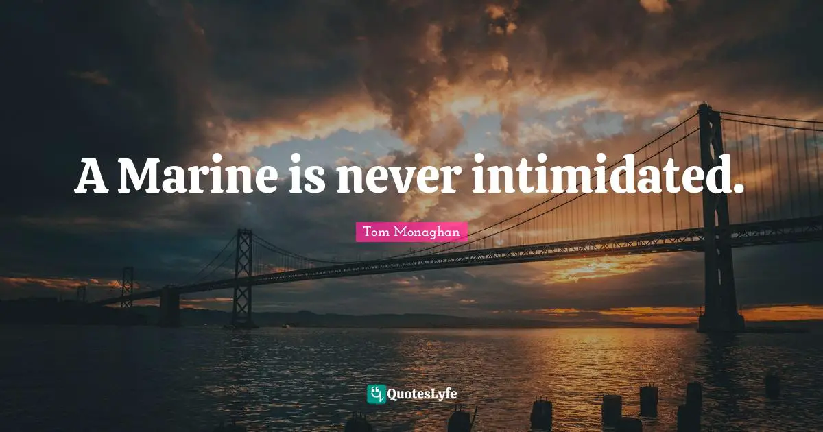 A Marine is never intimidated.