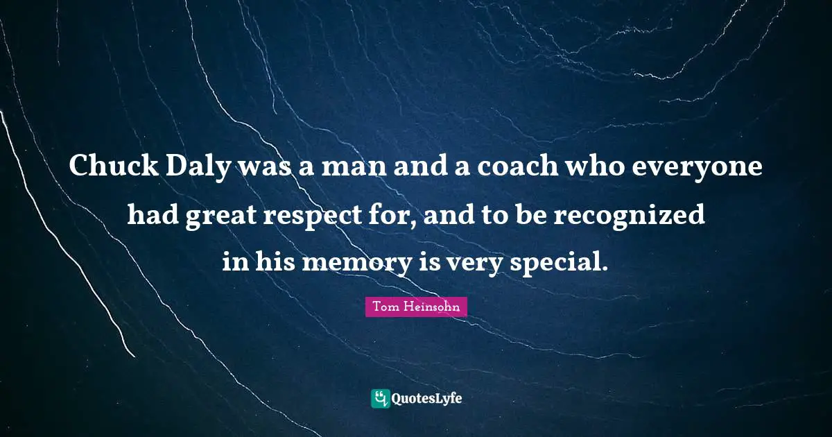 Chuck Daly was a man and a coach who everyone had great respect for, and to be recognized in his memory is very special.