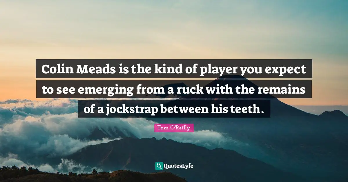 Colin Meads is the kind of player you expect to see emerging from a ruck with the remains of a jockstrap between his teeth.
