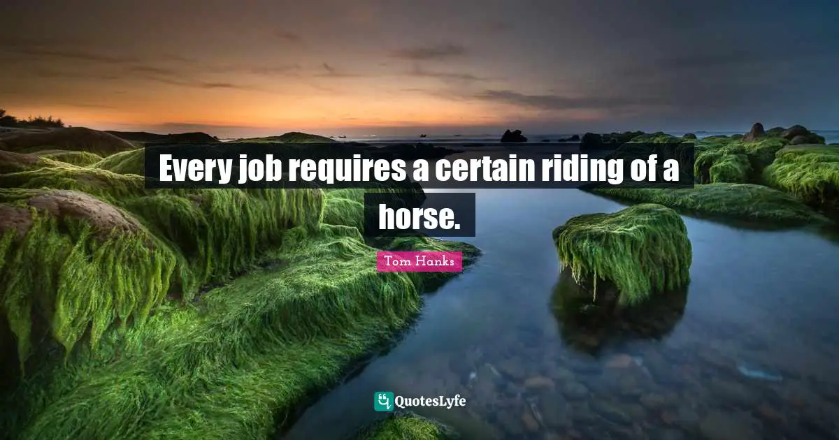 Every job requires a certain riding of a horse.