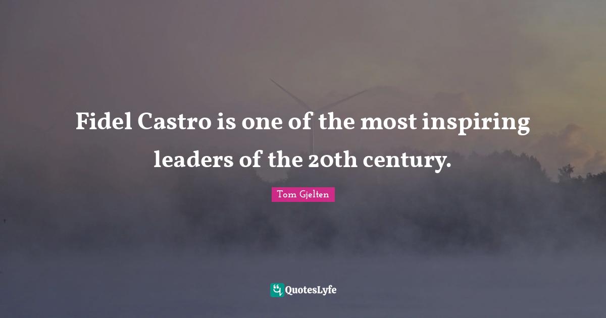 Fidel Castro is one of the most inspiring leaders of the 20th century.