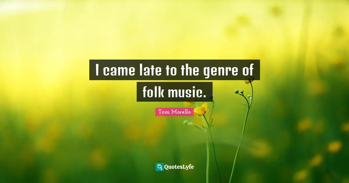 Folk Music Quotes: "I came late to the genre of folk music."