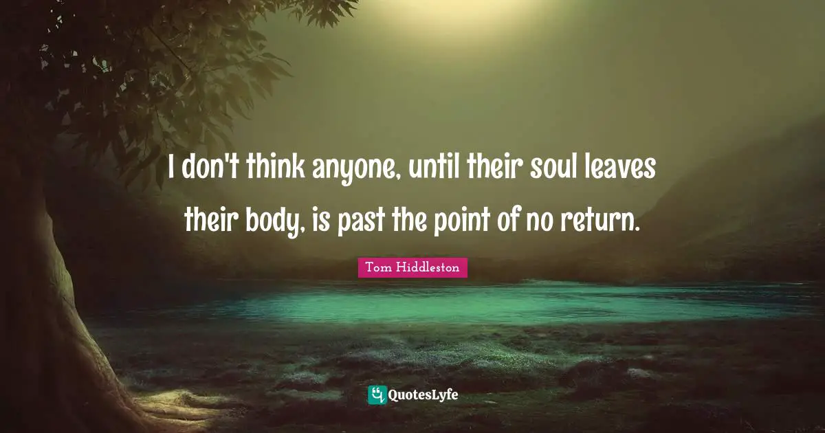 I don't think anyone, until their soul leaves their body, is past the point of no return.