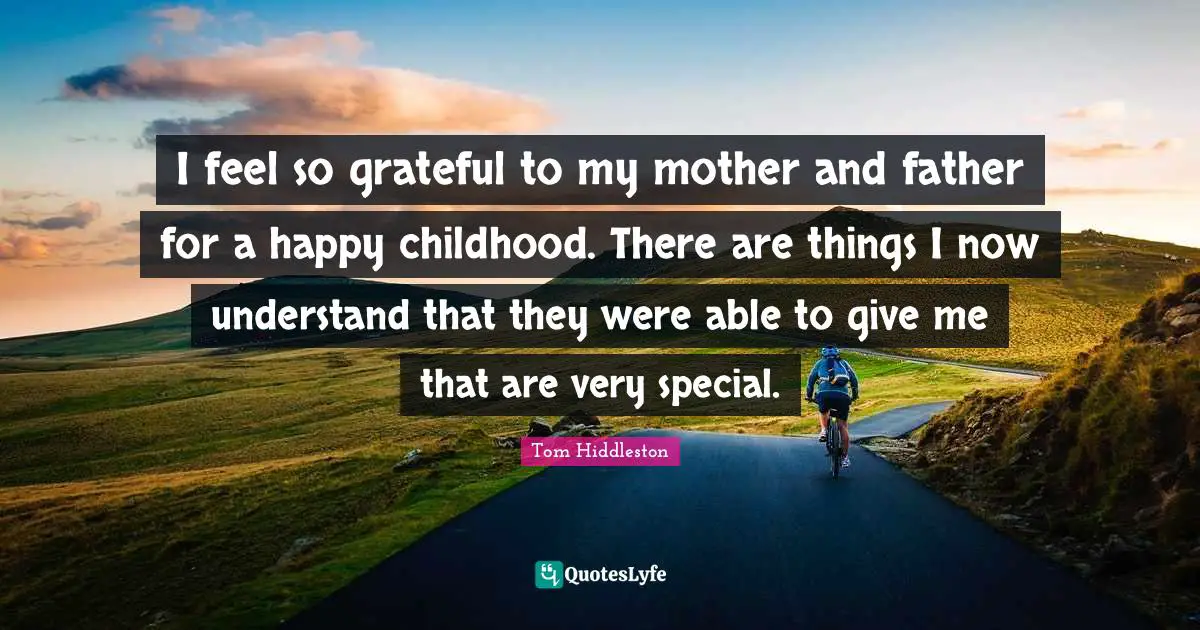 Mother And Father Quotes: "I feel so grateful to my mother and father for a happy childhood. There are things I now understand that they were able to give me that are very special."