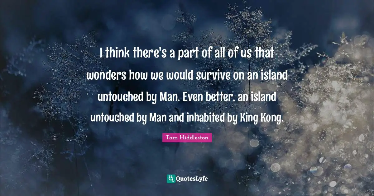 I think there's a part of all of us that wonders how we would survive on an island untouched by Man. Even better, an island untouched by Man and inhabited by King Kong.