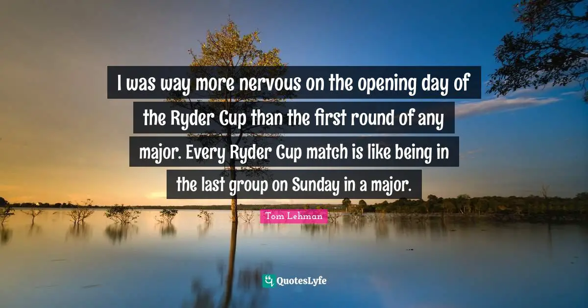 I was way more nervous on the opening day of the Ryder Cup than the first round of any major. Every Ryder Cup match is like being in the last group on Sunday in a major.