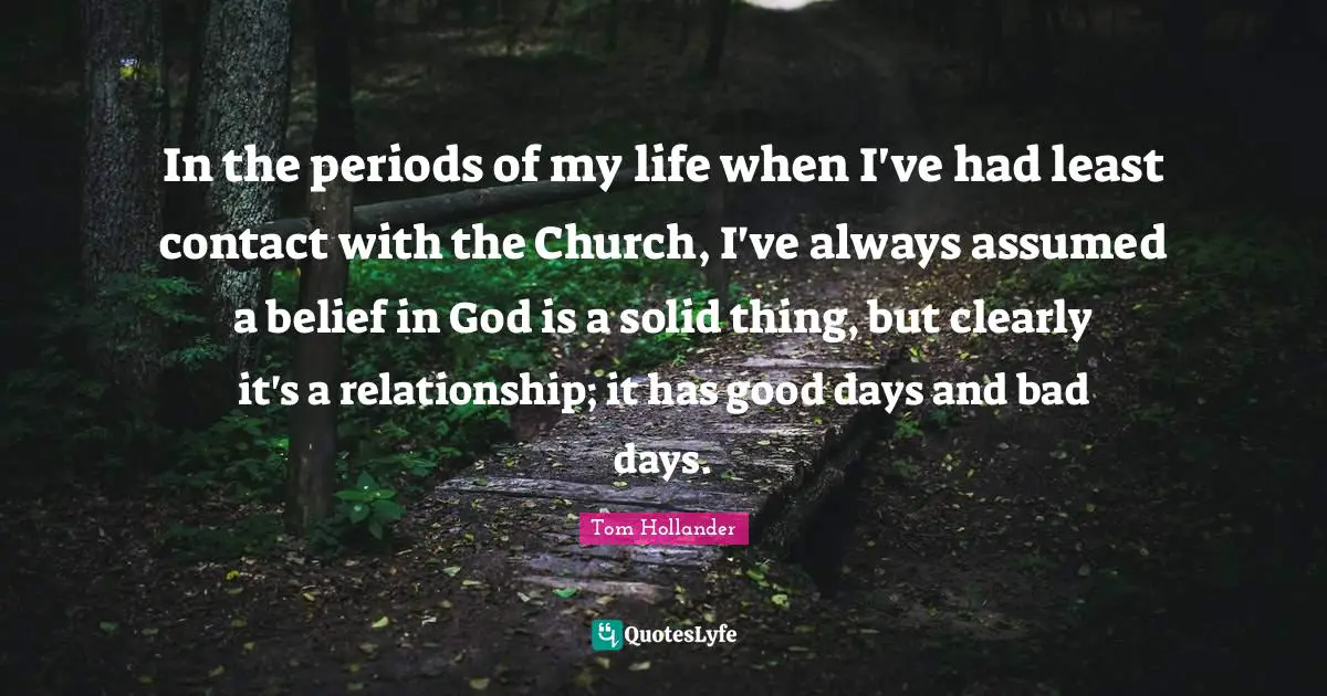In the periods of my life when I've had least contact with the Church, I've always assumed a belief in God is a solid thing, but clearly it's a relationship; it has good days and bad days.