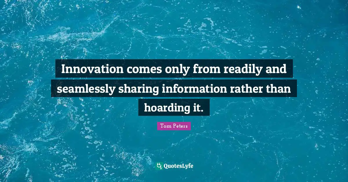 Innovation comes only from readily and seamlessly sharing information rather than hoarding it.