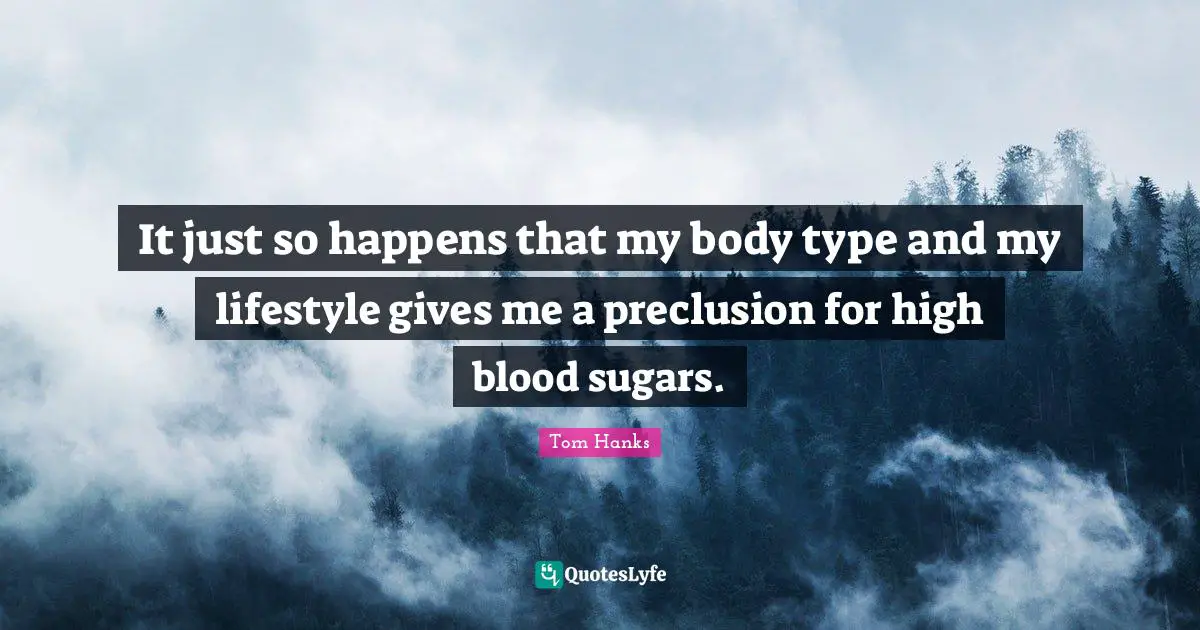 Body Types Quotes: "It just so happens that my body type and my lifestyle gives me a preclusion for high blood sugars."