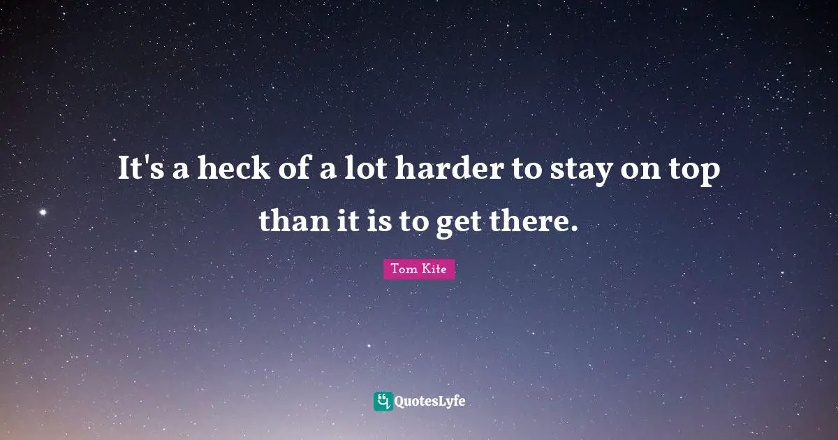 It's a heck of a lot harder to stay on top than it is to get there.