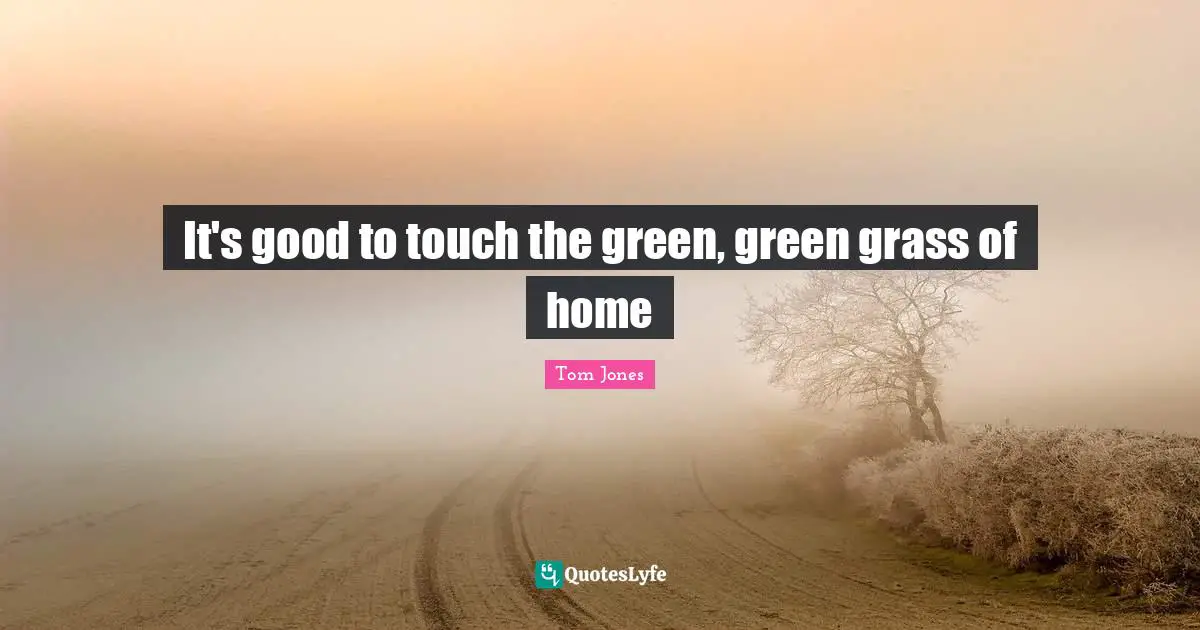 It's good to touch the green, green grass of home