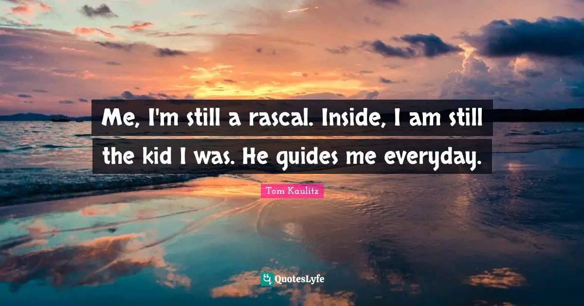 Tom Kaulitz Quotes: "Me, I'm still a rascal. Inside, I am still the kid I was. He guides me everyday."