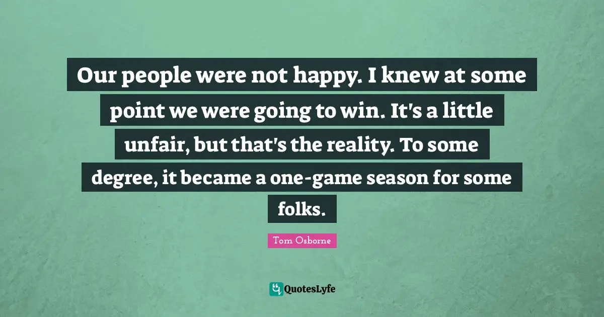 Our people were not happy. I knew at some point we were going to win. It's a little unfair, but that's the reality. To some degree, it became a one-game season for some folks.