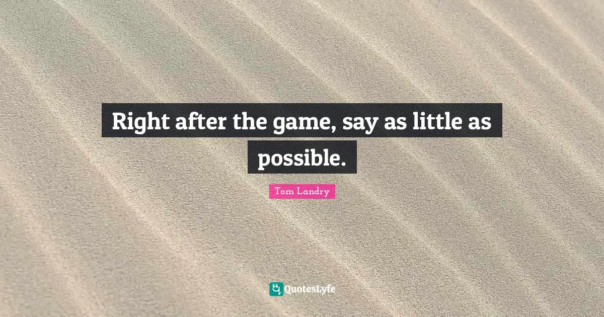 Right after the game, say as little as possible.