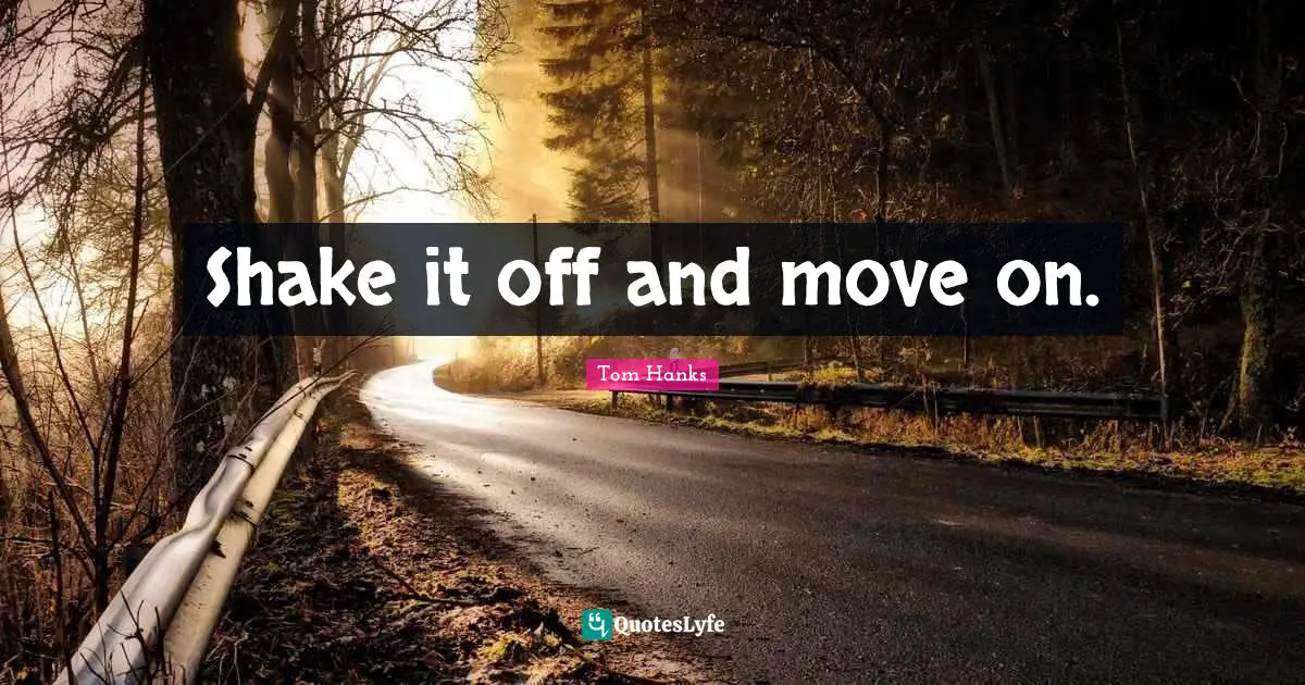 Shake it off and move on.