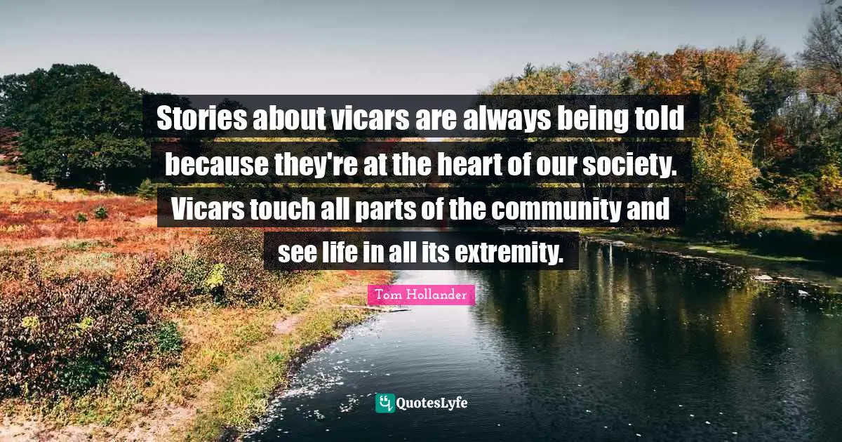Stories about vicars are always being told because they're at the heart of our society. Vicars touch all parts of the community and see life in all its extremity.