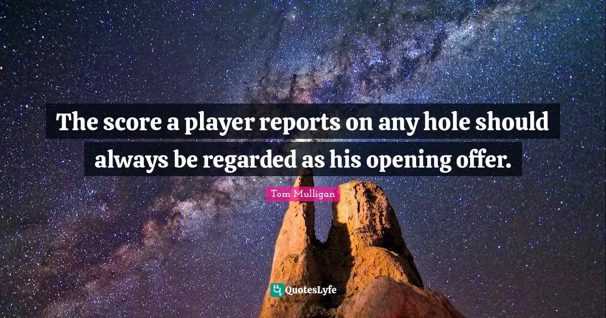 The score a player reports on any hole should always be regarded as his opening offer.