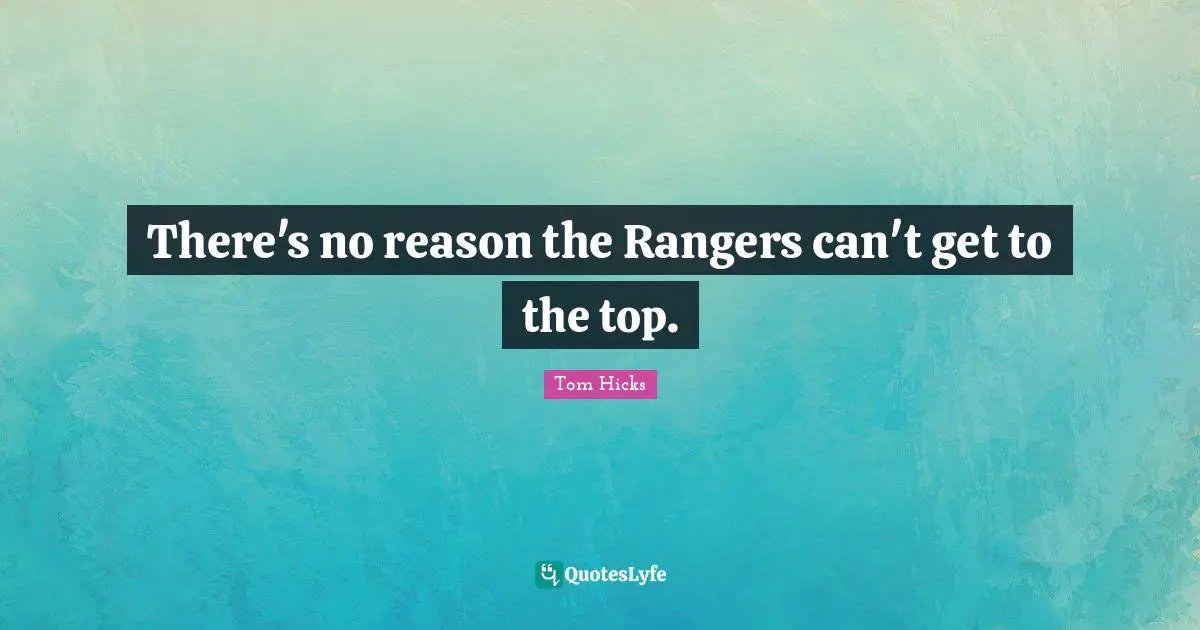 Tom Hicks Quotes: "There's no reason the Rangers can't get to the top."