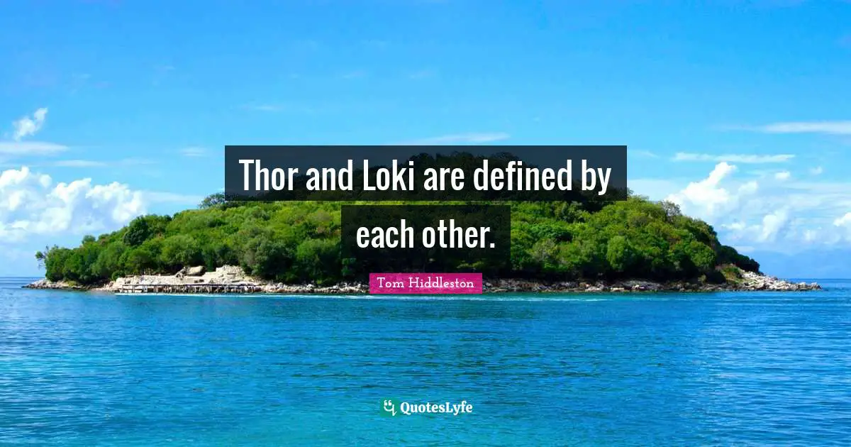 Thor and Loki are defined by each other.