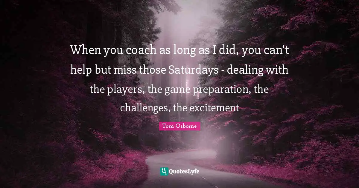 When you coach as long as I did, you can't help but miss those Saturdays - dealing with the players, the game preparation, the challenges, the excitement