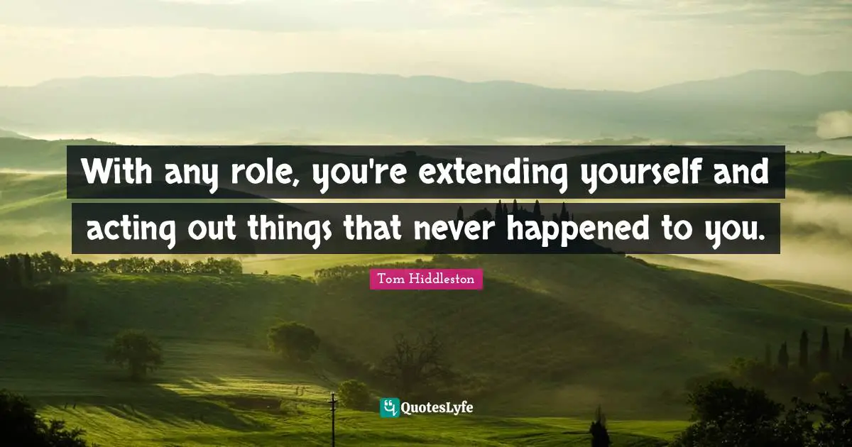 Extending Quotes: "With any role, you're extending yourself and acting out things that never happened to you."