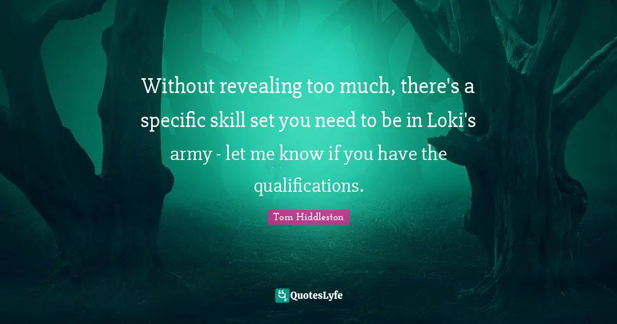Without revealing too much, there's a specific skill set you need to be in Loki's army - let me know if you have the qualifications.
