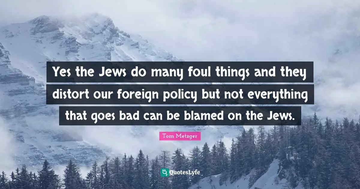 Yes the Jews do many foul things and they distort our foreign policy but not everything that goes bad can be blamed on the Jews.